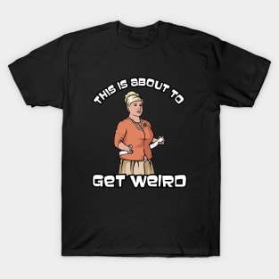 This Is About to Get Weird T-Shirt